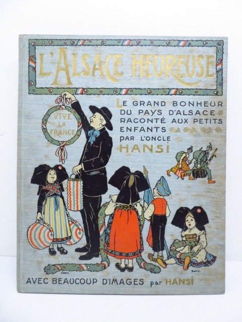 L'Oncle Hansi [Jean-Jacques Waltz] - L'Alsace Heureuse. La grande Pitié du Pays d'Alsace et son grand Bonheur racontés aux petits enfants - 1919