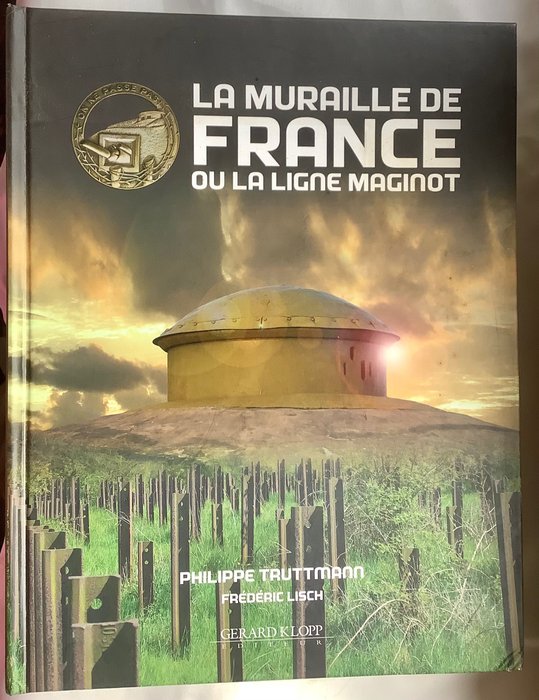 Philippe Truttmann - La muraille de France ou la ligne Maginot - 2009