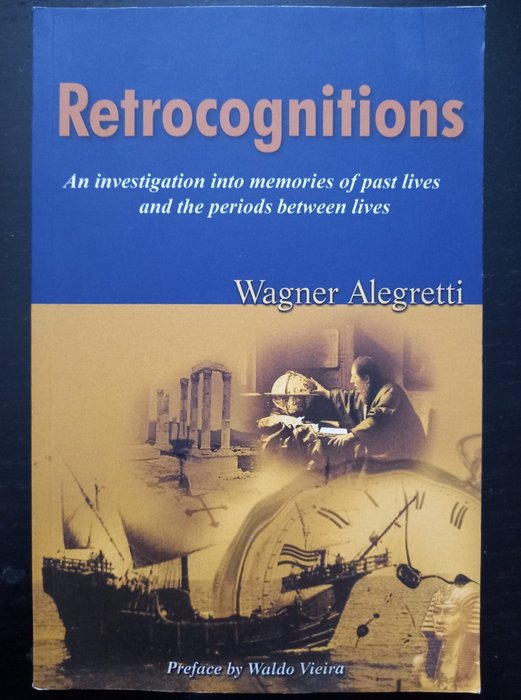 Wagner Alegretti - Retrocognitions. An Investigation Into Memories of Past Lives and the Period Between Lives - 2004