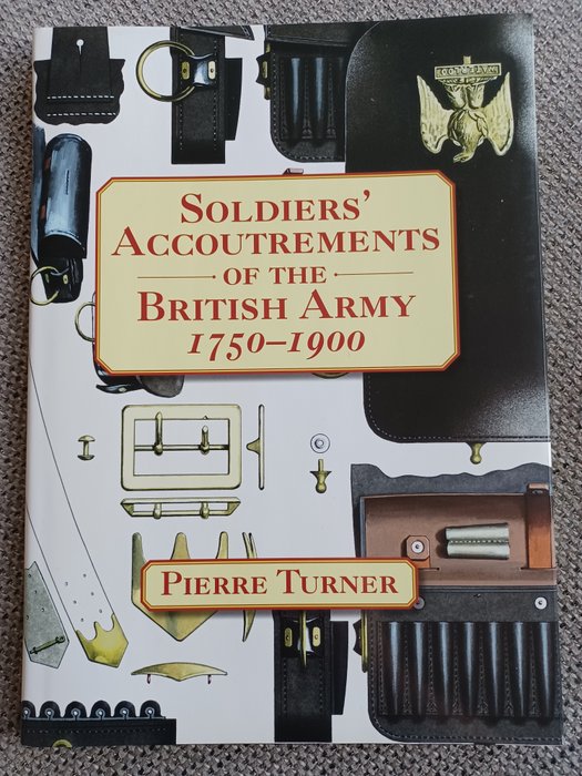Pierre Turner - Soldiers' Accoutrements of the British Army 1750-1900 - 2006
