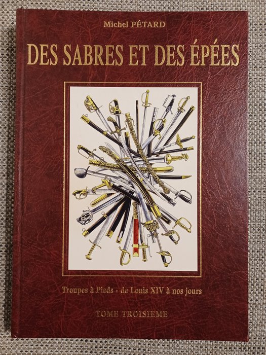 Michel PÉTARD - Des Sabres et des Épées - Troupes à Pieds - de Louis XIV à nos jours (Tome Troisième) - 2005