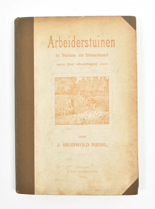 J. Bruinwold Riedel - Arbeiderstuinen, overzicht en beschrijving van de arbeiderstuinen in buiten- en binnenland - 1905
