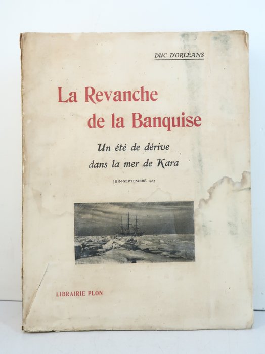 La Revanche de la Banquise. Un été de dérive dans la mer de Kara. Juin-Septembre 1907. - Duc D'Orléans - 1909