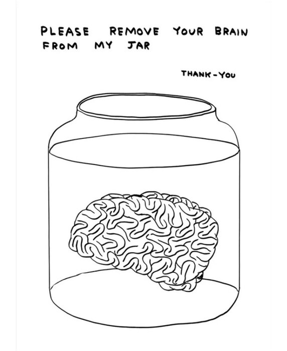 David Shrigley (1968) - Please Remove Your Brain From My Jar