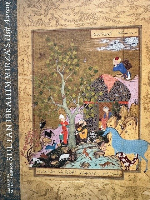 Marianna Shreve Simpson, Massumeh Farhad - Sultan Ibrahim Mirza’s Haft Awrang: A Princely Manuscript from Sixteenth-Century - 1997