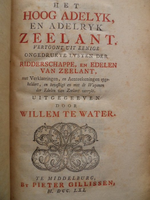 Willem Te Water / Jacob van Grypskerke - Het hoog adelyk en adelryk Zeelant : vertoont uit eenige ongedrukte lysten der ridderschappe, en - 1761