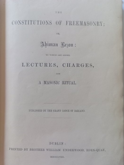 Freemason's Ireland Grand Lodge - The Constitutions of Freemasonry Or, Ahiman Rezon to Which Are Added, Lectures, Charges.. - 1858