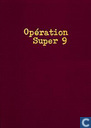 Opération super 9
